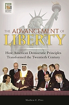 The advancement of liberty : how American democratic principles transformed the twentieth century