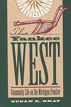 The Yankee West : community life on the Michigan frontier