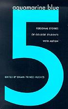 Aquamarine blue 5 : personal stories of college students with autism