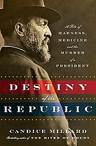The destiny of the republic : a tale of madness, medicine and the murder of a president