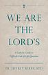 We are the Lord's : a catholic guide to difficult... by  Jeffrey Kirby 