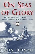 On seas of glory : heroic men, great ships, and epic battles of the American Navy