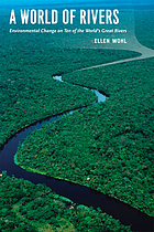 A world of rivers : environmental change on ten... by Ellen E Wohl