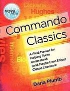 Commando classics : a field manual for helping teens understand (and maybe even enjoy) classic literature
