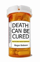 Death can be cured : and 99 other medical hypotheses