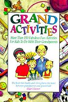 Grand activities : more than 150 fabulous fun activities for kids to do with their grandparents