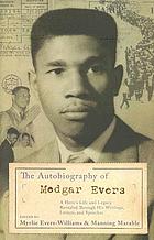 The autobiography of Medgar Evers : a hero's life and legacy revealed through his writings, letters, and speeches