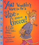 You wouldn't want to be a slave in ancient Greece! : a life you'd rather not have