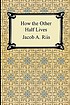 How the other half lives : studies among the tenements... 著者： Jacob A Riis