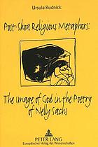Post-Shoa religious metaphors : the image of God in the poetry of Nelly Sachs