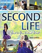 Second Life : a guide to your virtual world