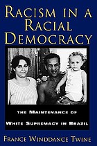 Racism in a racial democracy : the maintenance of white supremacy in Brazil