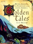 Golden tales : myths, legends, and folktales from Latin America