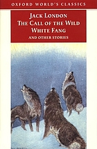 The Call of the wild, White Fang, and other stories