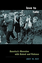 Love to hate : America's obsession with hatred and violence
