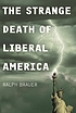 The strange death of liberal America por Ralph Brauer