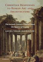 Christian responses to Roman art and architecture : the second-century church amid the spaces of empire