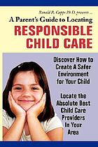 A parent's guide to locating responsible child care : discover how to create a safer environment for your child