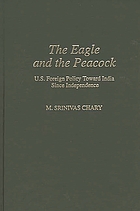 The eagle and the peacock : U.S. foreign policy toward India since independence