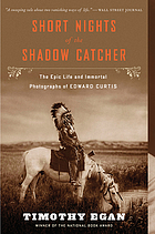Short nights of the Shadow Catcher : the epic life and immortal photographs of Edward Curtis