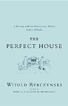 The perfect house : a journey with the Renaissance architect Andrea Palladio