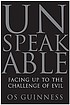 Unspeakable : facing up to evil in an age of genocide... by  Os Guinness 