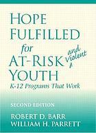 Hope fulfilled for at-risk and violent youth : K-12 programs that work