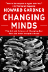 Changing minds : the art and science of changing... by  Howard Gardner 