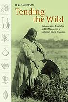 Tending the wild : Native American knowledge and the management of California's natural resources