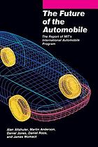 The Future of the automobile : the report of MIT's International Automobile Program