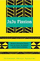 Juju fission : women's alternative fictions from the Sahara, the Kalahari, and the oases in-between