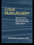Critical multiculturalism : rethinking multicultural and antiracist education
