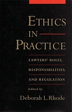 Ethics in practice : lawyers' roles, responsibilities, and regulation