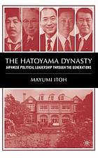The Hatoyama dynasty : Japanese political leadership through the generations