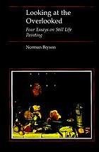 Looking at the overlooked : four essays on still life painting