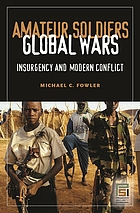 Amateur soldiers, global wars : insurgency and modern conflict