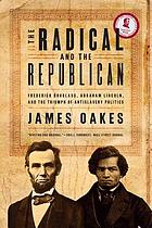 The radical and the Republican : Frederick Douglass, Abraham Lincoln, and the triumph of antislavery politics