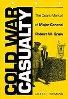 Cold War casualty : the court-martial of Major General Robert W. Grow