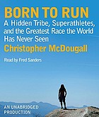 Born to run : [a hidden tribe, superathletes, and the greatest race the world has never seen]