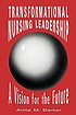 Transformational nursing leadership : a vision... by  Anne M Barker 