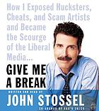 Give me a break [how I exposed hucksters, cheats, and scam artists and became the scourge of the liberal media