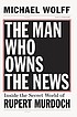 The man who owns the news : inside the secret... by  Michael Wolff 