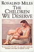 The children we deserve : love and hate in the... por Rosalind Miles