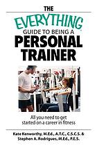 The everything guide to being a personal trainer : all you need to get started on a career in fitness