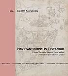 Constantinopolis/Istanbul : cultural encounter, imperial vision, and the construction of the Ottoman capital