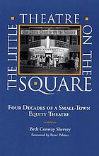 The Little Theatre on the Square : four decades of a small-town equity theatre