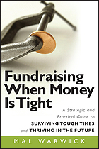 Fundraising when money is tight : a strategic and practical guide to surviving tough times and thriving in the future