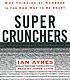 Super crunchers : [why thinking-by-numbers is... 著者： Ian Ayres