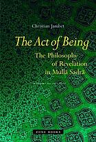The act of being : the philosophy of revelation in Mullā Sadrā