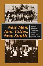 New men, new cities, new South : Atlanta, Nashville, Charleston, Mobile, 1860-1910